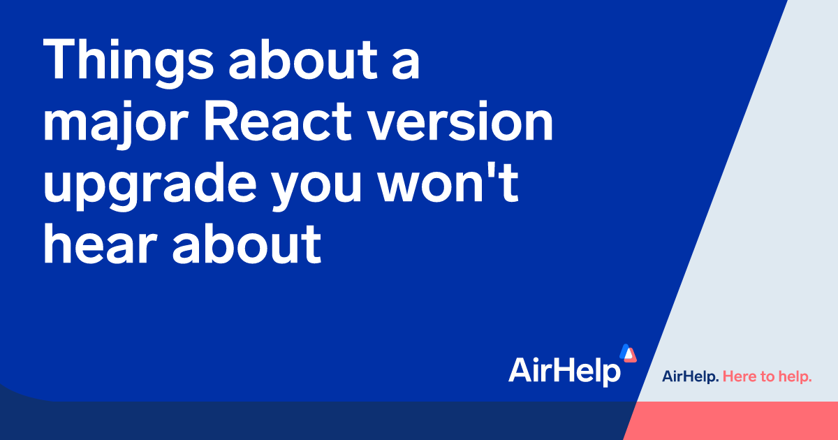 Things about a major React version upgrade you won't hear about | AirHelp's Tech Blog